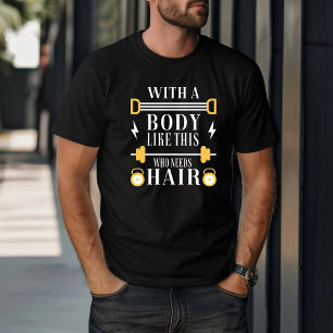 Funny With A Body Like This Who Needs Hair   T-Shirt