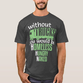 Funny Without Trucks Homeless Hungry Truck Drivers T-Shirt