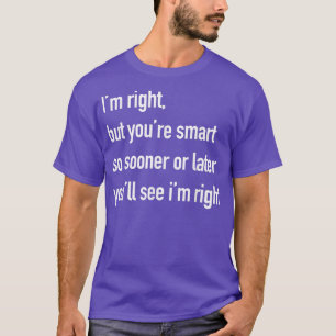 Funny Witty Humour Im Right But Youre Smart, Cleve T-Shirt