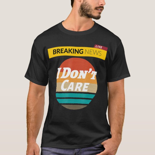 Funny Women Men Boys Sassy Saying Breaking News I  T-Shirt (Front)