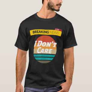 Funny Women Men Boys Sassy Saying Breaking News I T-Shirt