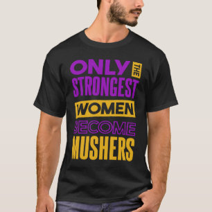 Funny Women Musher for Husky Dog Sledding and Mush T-Shirt