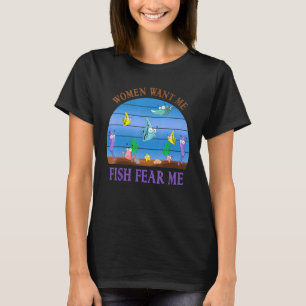 Funny Women Want Me Fish Fear Fishing Fear 1 T-Shirt
