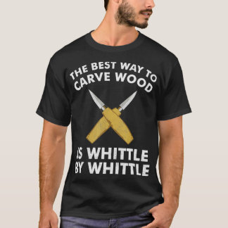 Funny Wood Carving Whittling Woodworking Carpenter T-Shirt