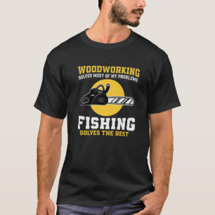 Funny Woodworker And Fishing Apparel For Fisherman T-Shirt
