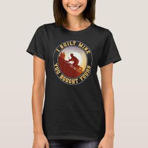 Funny Woodworking Carpenter I Built Mine You Bough T-Shirt