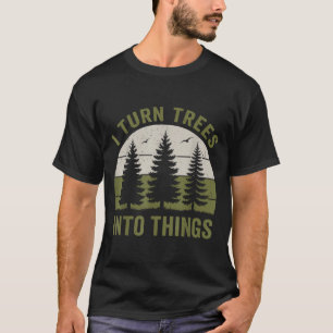 Funny Woodworking Carpenter Retro Turn Trees Into T-Shirt