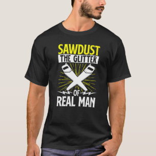 Funny Woodworking Carpenter Sawdust The Glitter Of T-Shirt