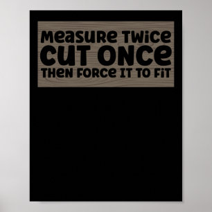 Funny Woodworking Dad  Carpenter Measure Twice Cut Poster