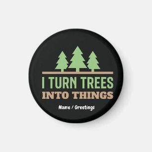 Funny Woodworking I Turn Trees Into Things Gift Magnet