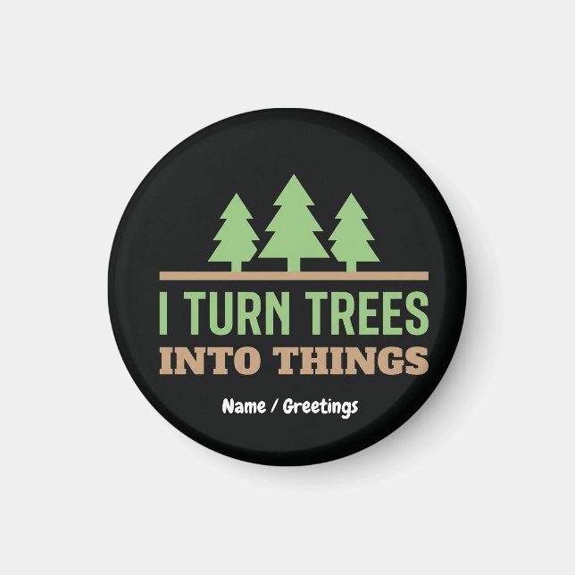 Funny Woodworking I Turn Trees Into Things Gift Magnet (Front)
