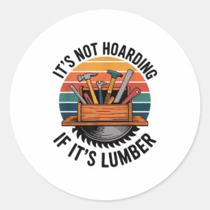 Funny Woodworking Quote It’s Not Hoarding If It’s  Classic Round Sticker