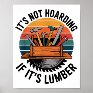 Funny Woodworking Quote It’s Not Hoarding If It’s Poster