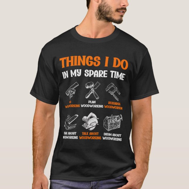 Funny Woodworking Things I Do In My Spare Time  T-Shirt (Front)