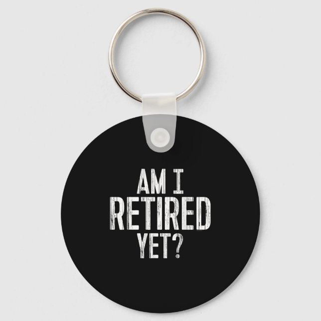 Funny Work - Am I Retired Yet_  Key Ring (Front)