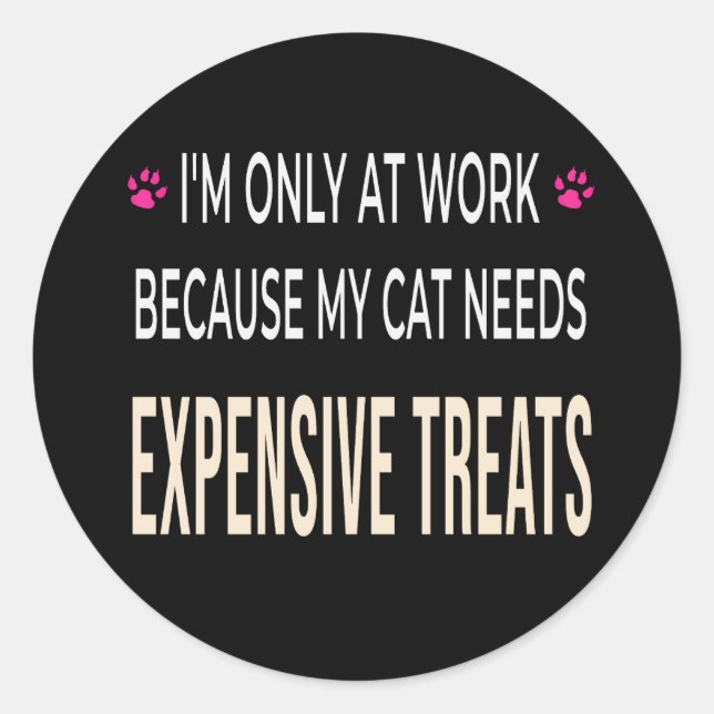 Funny Work Because My Cat Needs Expensive Treats Classic Round Sticker (Front)