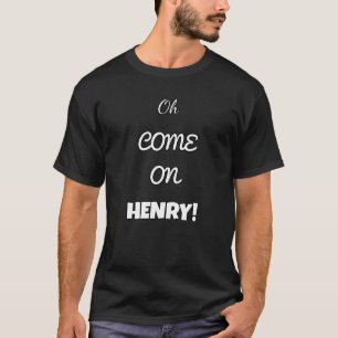 Funny Work Crew T-Shirt – “Oh COME ON HENRY!”