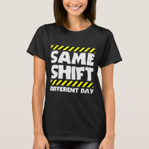 Funny Work Meme - Same Shift Different Day - Facto T-Shirt
