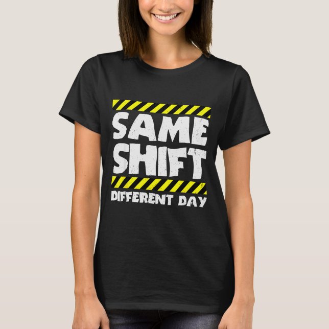 Funny Work Meme - Same Shift Different Day - Facto T-Shirt (Front)