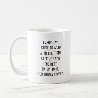 funny work mug, every day i come to work mug