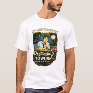 Funny Work Quote – My Superpower? Pretending to Wo T-Shirt