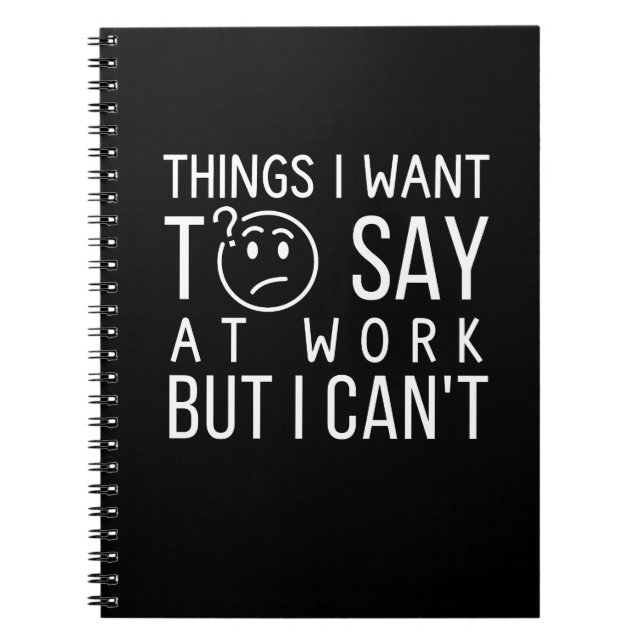 Funny Work Quote-Things I Want to Say at Work Notebook (Front)