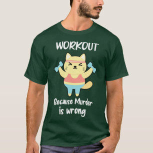 Funny Workout Cat Fitness Gym Muder is Wrong Quote T-Shirt