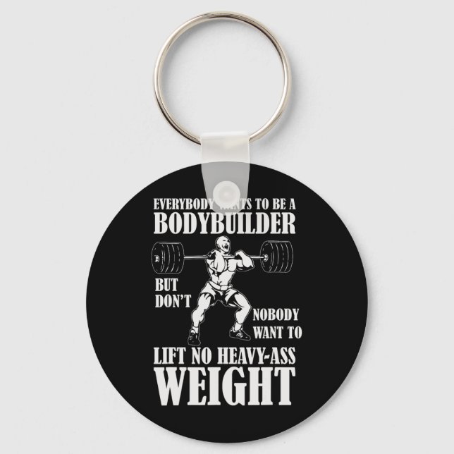 Funny Workout Everyone Wants To Be A Bodybuilder  Key Ring (Front)