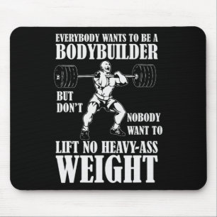 Funny Workout Everyone Wants To Be A Bodybuilder Mouse Pad