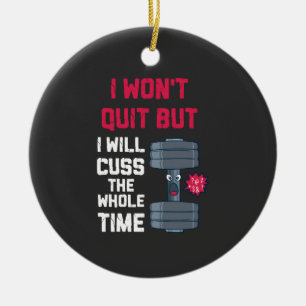 Funny Workout - I Won't Quit But Ceramic Ornament