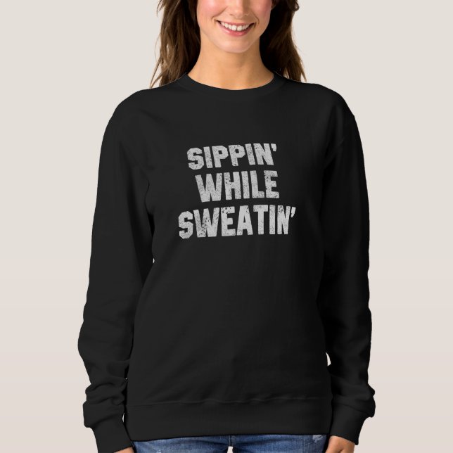 Funny Workout Quote Sippinu2019 while Sweatinu2019 Sweatshirt (Front)