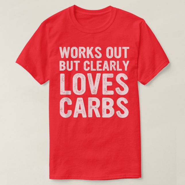 Funny Works Out But Clearly Loves Carbs Apparel  T-Shirt (Design Front)