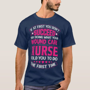 Funny Wound Care Nurse Life Nursing Registered Nur T-Shirt