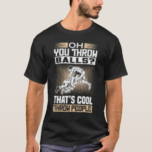 Funny Wrestler Saying You Throw Balls Wrestler T-Shirt