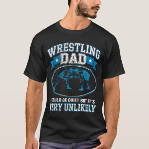 Funny Wrestling Dad Could Be Quiet But Unlikely T-Shirt