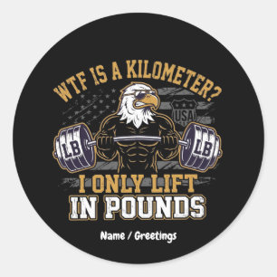 Funny WTF Is A Kilometre I Only Lift In Pounds  Classic Round Sticker