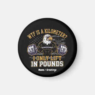 Funny WTF Is A Kilometre I Only Lift In Pounds Magnet