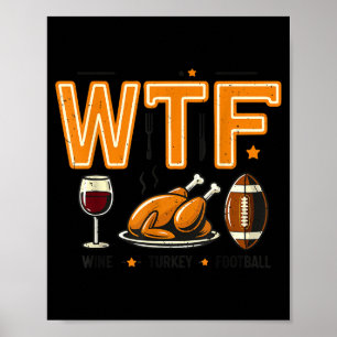 Funny Wtf Wine Turkey Football Thanksgiving Dinner Poster