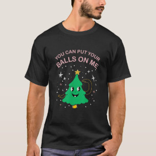 Funny Xmas Adult Joke I You Can Put Your Balls On  T-Shirt