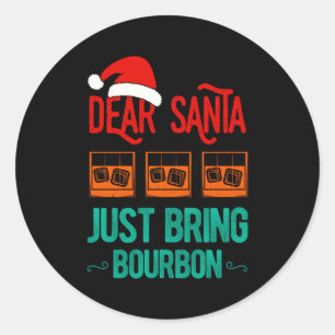 Funny Xmas Dear Santa Just Bring Bourbon Christmas Classic Round Sticker