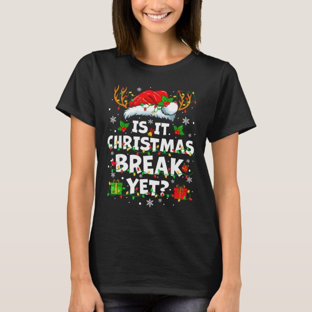 Funny Xmas Holiday Is It Christmas Break Yet Teach T-Shirt (Front)