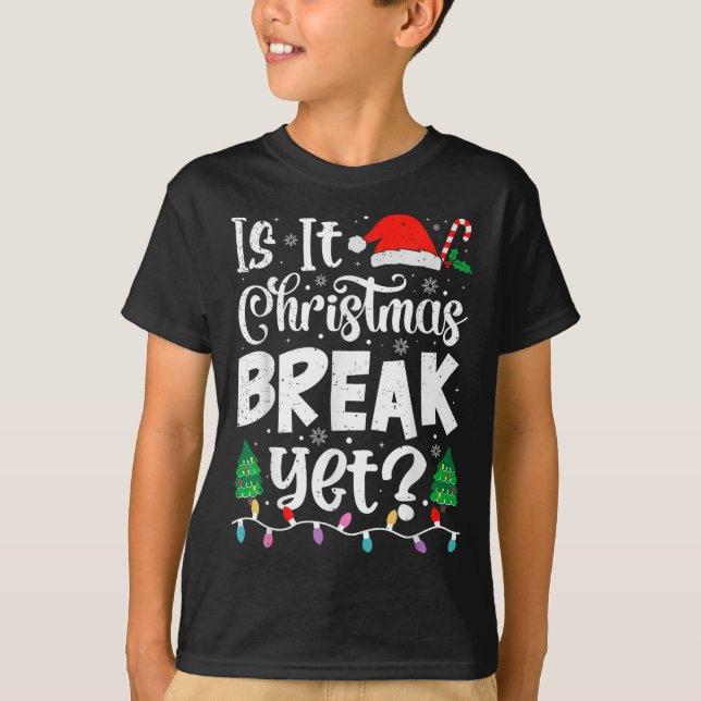Funny Xmas Holiday Is It Christmas Break Yet Teach T-Shirt (Front)