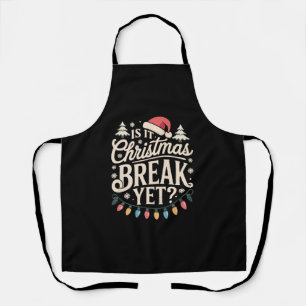 Funny Xmas Is It Christmas Break Yet Teachers Apron