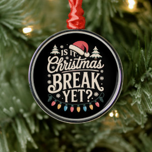 Funny Xmas Is It Christmas Break Yet Teachers Metal Ornament