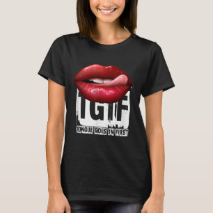 Funny Y Quote Tgif Tongue Goes In First T-Shirt