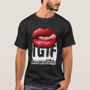 Funny Y Quote Tgif Tongue Goes In First  T-Shirt