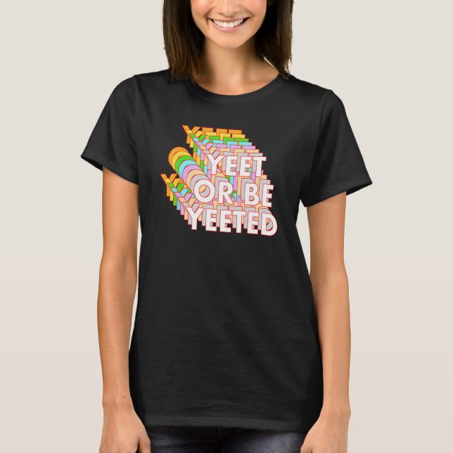 Funny Yeet Or Be Yeeted Dank Meme Online Viral Phr T-Shirt (Front)