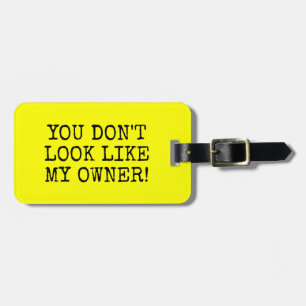 FUNNY YELLOW YOU DON'T LOOK LIKE MY OWNER LUGGAGE TAG