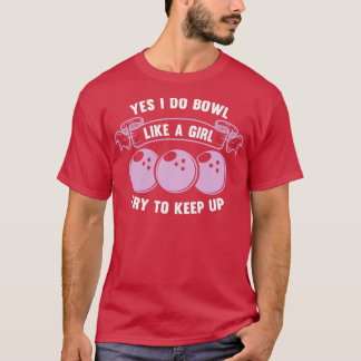 Funny Yes I Do Bowl Like A Girl Try To T T-Shirt