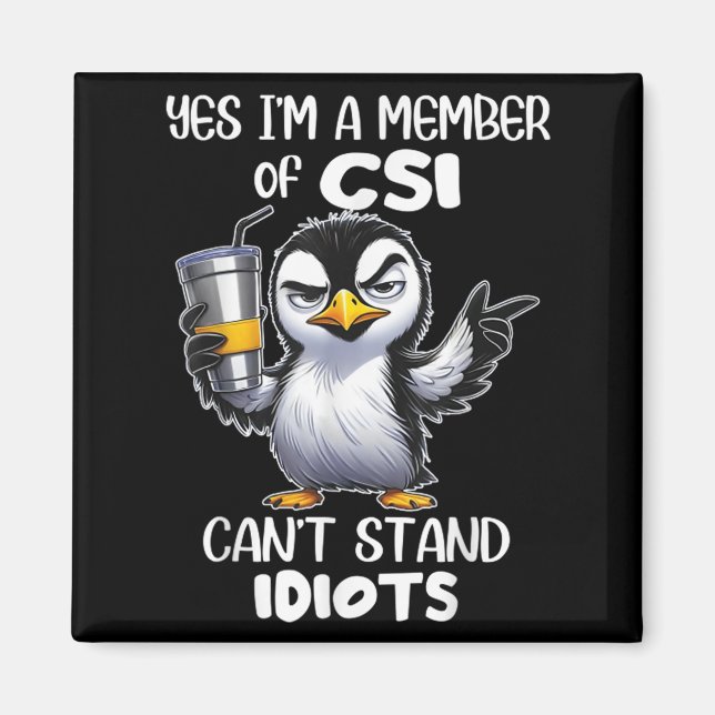 Funny Yes I'm A Member Of Csi Can't Stand Idiots  Magnet (Front)